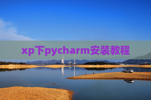 xp下pycharm安装教程 xp下pycharm安装教程